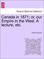 Francis Duncan - Canada in 1871; Or, Our Empire in the West. a Lecture, Etc., Häftad