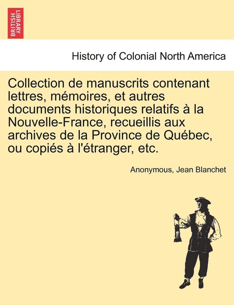 Collection de manuscrits contenant lettres, mmoires, et autres documents historiques relatifs  la Nouvelle-France, recueillis aux archives de la Province de Qubec, ou copis  l'tranger, 1