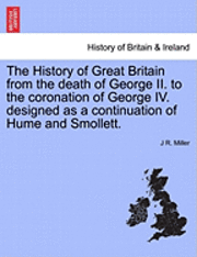 bokomslag The History of Great Britain from the Death of George II. to the Coronation of George IV. Designed as a Continuation of Hume and Smollett.