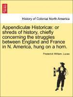 bokomslag Appendiculae Historicae: Or Shreds of History, Chiefly Concerning the Struggles Between England and France in N. America, Hung on a Horn.