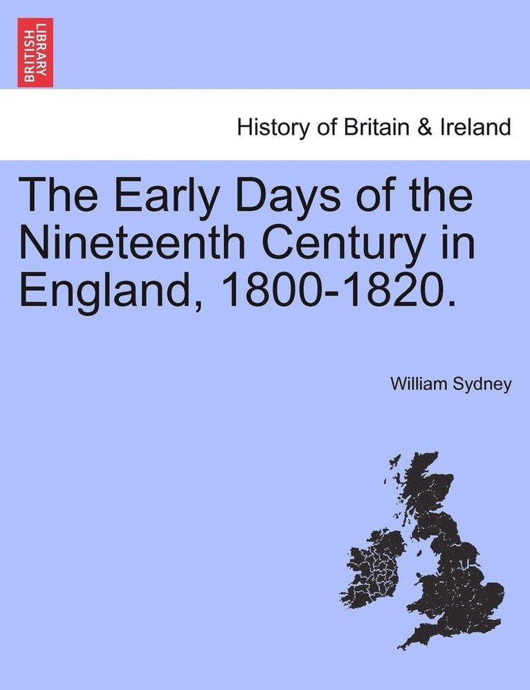 The Early Days of the Nineteenth Century in England, 1800-1820. 1