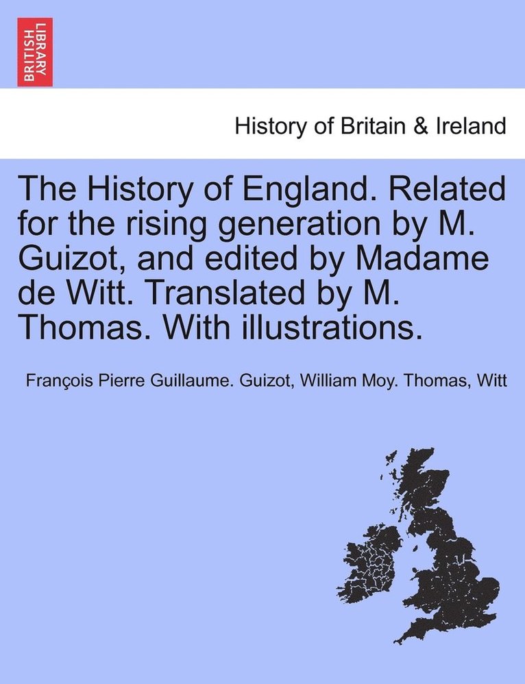 François Pierre Guillaume Guizot, William Moy Thomas, Witt, François Pierre Guillaume. Guizot, William Moy. Thomas - History of England. Related for the rising generation by M. Guizot, and edited by Madame de Witt. Translated by M. Thomas. With illustrations., Häftad