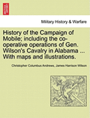 bokomslag History of the Campaign of Mobile; Including the Co-Operative Operations of Gen. Wilson's Cavalry in Alabama ... with Maps and Illustrations.