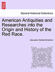 Alexander Warfield Bradford - American Antiquities and Researches Into the Origin and History of the Red Race., Häftad