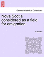 Nova Scotia Considered as a Field for Emigration. 1