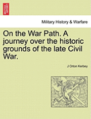 On the War Path. a Journey Over the Historic Grounds of the Late Civil War. 1