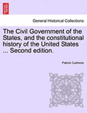 bokomslag The Civil Government of the States, and the Constitutional History of the United States ... Second Edition.