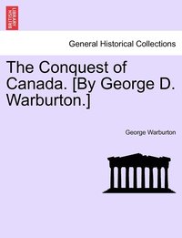 bokomslag The Conquest of Canada. [By George D. Warburton.]