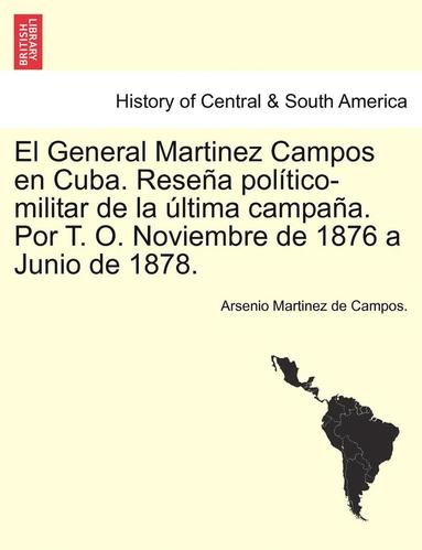 bokomslag El General Martinez Campos en Cuba. Resea poltico-militar de la ltima campaa. Por T. O. Noviembre de 1876 a Junio de 1878.