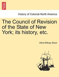 bokomslag The Council of Revision of the State of New York; its history, etc.