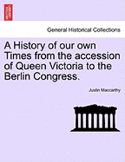 bokomslag A History of Our Own Times from the Accession of Queen Victoria to the Berlin Congress.