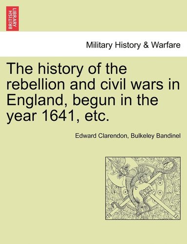 Edward Hyde Earl of Clarendon, Bulkeley Bandinel - history of the rebellion and civil wars in England, begun in the year 1641, etc., Häftad