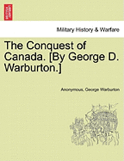 bokomslag The Conquest of Canada. [By George D. Warburton.]