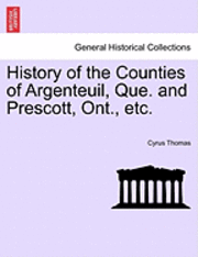 Cyrus Thomas - History of the Counties of Argenteuil, Que. and Prescott, Ont., etc., Häftad