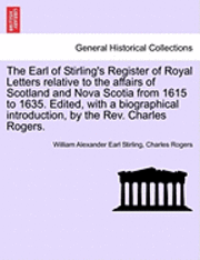 William Alexander Earl Stirling, Charles Rogers - Earl of Stirling's Register of Royal Letters Relative to the Affairs of Scotland and Nova Scotia from 1615 to 1635. Edited, with a Biographical Introduction, by the REV. Charles Rogers., Häftad