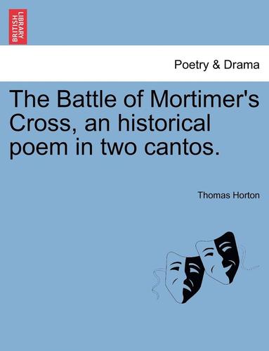 bokomslag The Battle of Mortimer's Cross, an Historical Poem in Two Cantos.