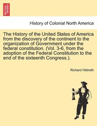 bokomslag The History of the United States of America from the discovery of the continent to the organization of Government under the federal constitution. (Vol. 3-6, from the adoption of the Federal