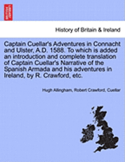 bokomslag Captain Cuellar's Adventures in Connacht and Ulster, A.D. 1588. to Which Is Added an Introduction and Complete Translation of Captain Cuellar's Narrative of the Spanish Armada and His Adventures in