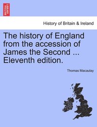 bokomslag The history of England from the accession of James the Second ... Vol. I, Twelfth edition.