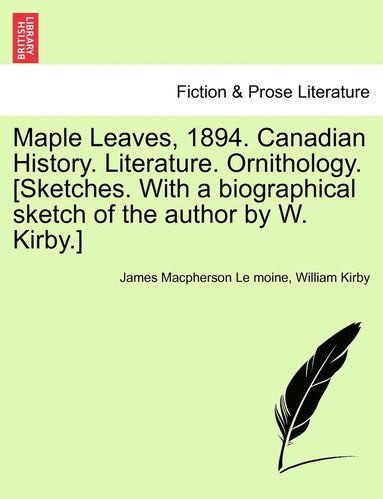bokomslag Maple Leaves, 1894. Canadian History. Literature. Ornithology. [Sketches. With a biographical sketch of the author by W. Kirby.]
