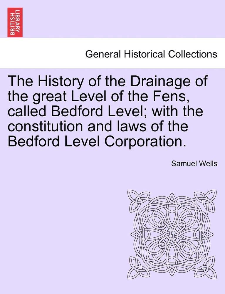 Samuel Wells - History of the Drainage of the great Level of the Fens, called Bedford Level; with the constitution and laws of the Bedford Level Corporation. Vol. I, Häftad
