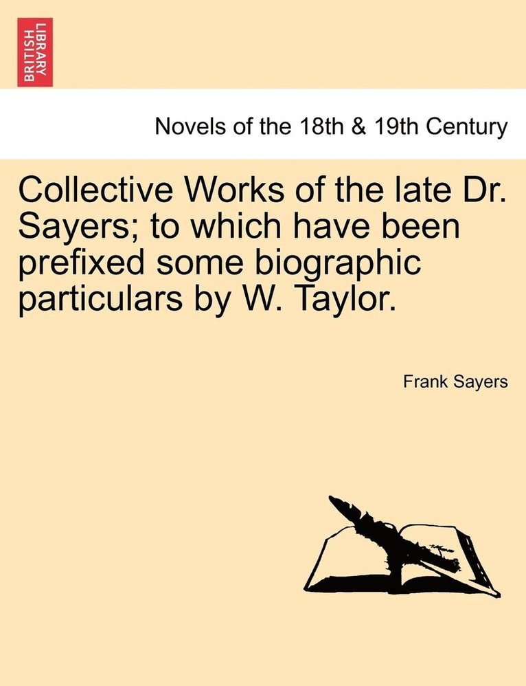 Collective Works of the Late Dr. Sayers; To Which Have Been Prefixed Some Biographic Particulars by W. Taylor.