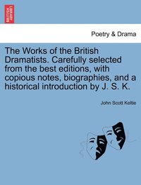 bokomslag The Works of the British Dramatists. Carefully selected from the best editions, with copious notes, biographies, and a historical introduction by J. S. K.
