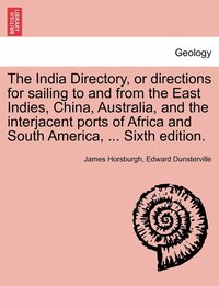 bokomslag The India Directory, or directions for sailing to and from the East Indies, China, Australia, and the interjacent ports of Africa and South America, ... Sixth edition.