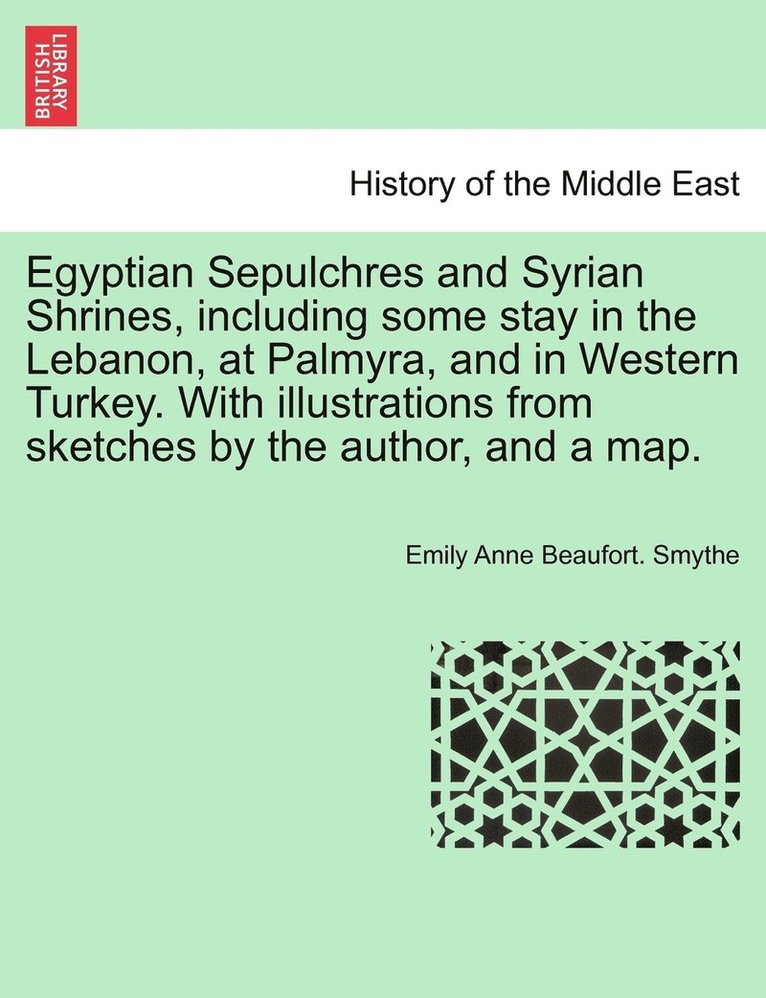 Egyptian Sepulchres and Syrian Shrines, including some stay in the Lebanon, at Palmyra, and in Western Turkey. With illustrations from sketches by the author, and a map. VOL. II 1