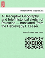 Joseph Schwarz, Isaac Leeser - Descriptive Geography and brief historical sketch of Palestine ... translated [from the Hebrew] by I. Leeser., Häftad