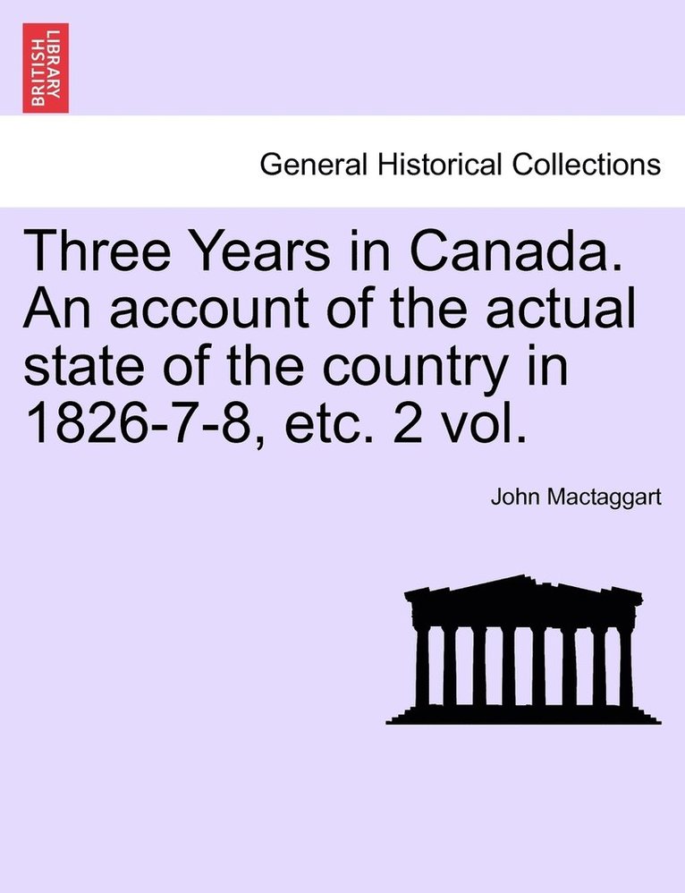 Three Years in Canada. An account of the actual state of the country in 1826-7-8, etc. 2 vol.
