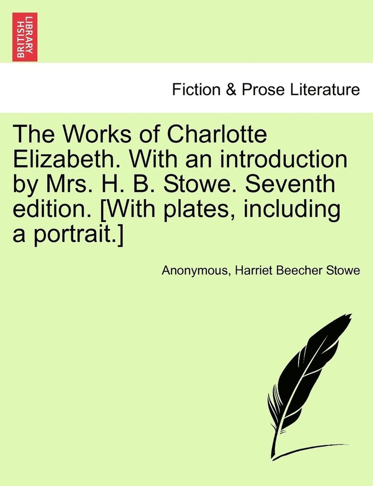 The Works of Charlotte Elizabeth. With an introduction by Mrs. H. B. Stowe. Seventh edition. [With plates, including a portrait.] 1