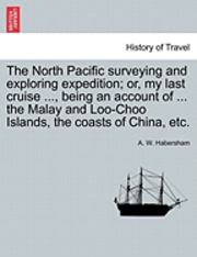 bokomslag North Pacific surveying and exploring expedition; or, my last cruise ..., being an account of ... the Malay and Loo-Choo Islands, the coasts of China, etc.