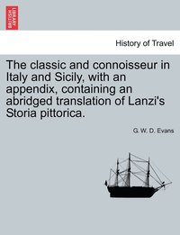 bokomslag The classic and connoisseur in Italy and Sicily, with an appendix, containing an abridged translation of Lanzi's Storia pittorica.