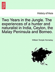 William Temple Hornaday - Two Years in the Jungle. The experiences of a hunter and naturalist in India, Ceylon, the Malay Peninsula and Borneo., Häftad