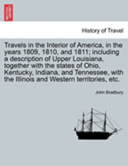 bokomslag Travels in the Interior of America, in the Years 1809, 1810, and 1811; Including a Description of Upper Louisiana, Together with the States of Ohio, Kentucky, Indiana, and Tennessee, with the