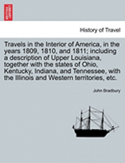 bokomslag Travels in the Interior of America, in the Years 1809, 1810, and 1811; Including a Description of Upper Louisiana, Together with the States of Ohio, Kentucky, Indiana, and Tennessee, with the Illin...