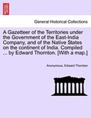 bokomslag A Gazetteer of the Territories under the Government of the East-India Company, and of the Native States on the continent of India. Compiled ... by Edward Thornton. [With a map.] VOL. IV