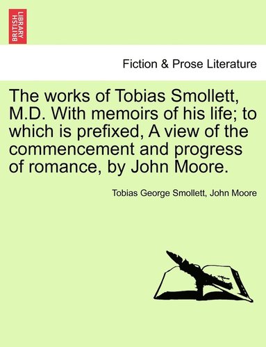 bokomslag The works of Tobias Smollett, M.D. With memoirs of his life; to which is prefixed, A view of the commencement and progress of romance, by John Moore.