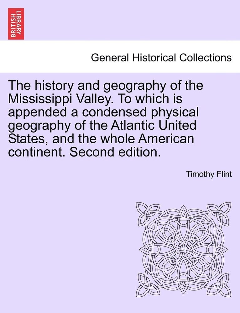Timothy Flint - history and geography of the Mississippi Valley. To which is appended a condensed physical geography of the Atlantic United States, and the whole American continent. Second edition., Häftad
