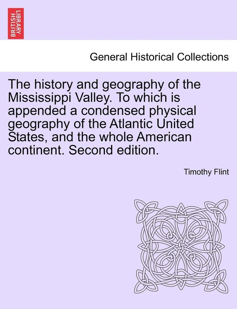 The history and geography of the Mississippi Valley. To which is appended a condensed physical geography of the Atlantic United States, and the whole American continent. Second edition. 1