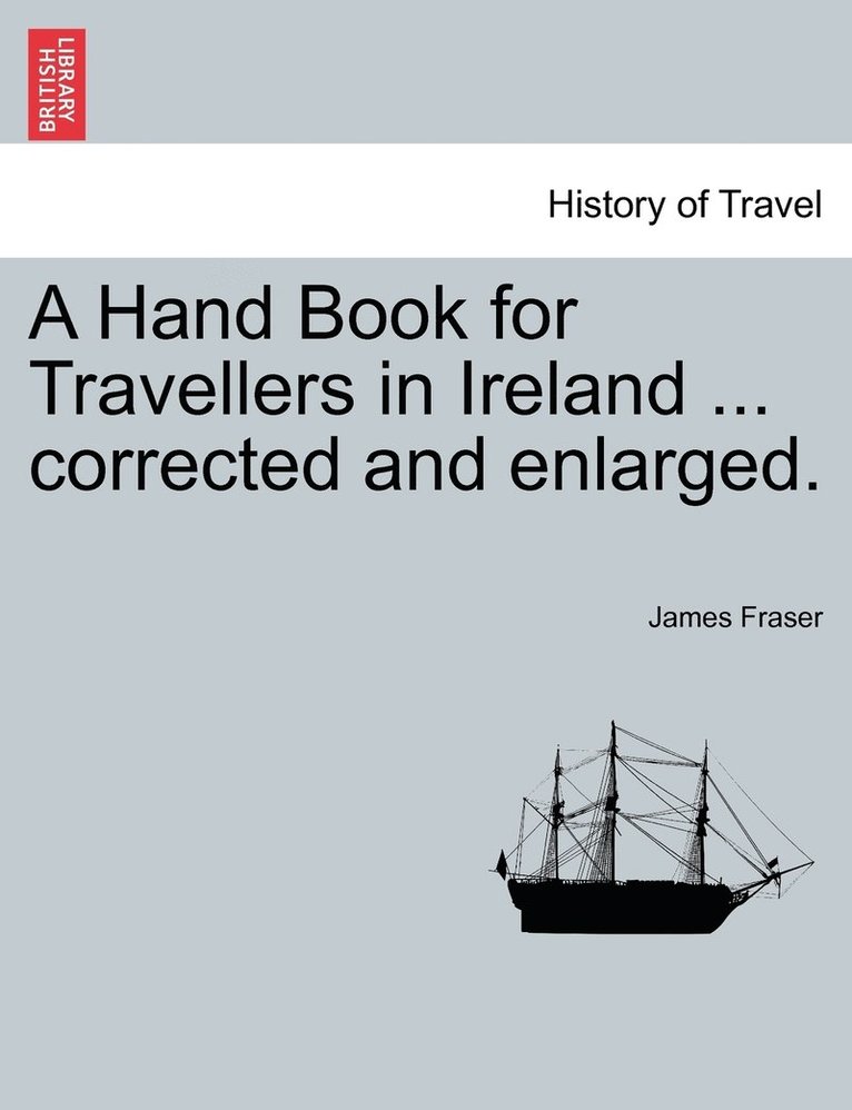 A Hand Book for Travellers in Ireland ... corrected and enlarged. 1