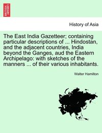 bokomslag The East India Gazetteer; containing particular descriptions of ... Hindostan, and the adjacent countries, India beyond the Ganges, aud the Eastern Archipelago