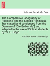 bokomslag The Comparative Geography of Palestine and the Sinaitic Peninsula. Translated [and condensed from the German of &quot;Die Erdkunde&quot;] and adapted to the use of Biblical students by W. L. Gage.