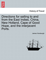 bokomslag Directions for Sailing to and from the East Indies, China, New Holland, Cape of Good Hope, and the Interjacent Ports.