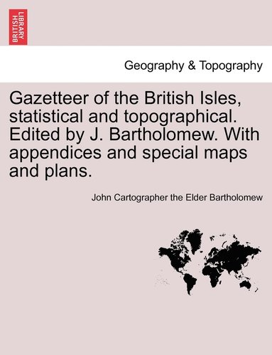 bokomslag Gazetteer of the British Isles, statistical and topographical. Edited by J. Bartholomew. With appendices and special maps and plans.