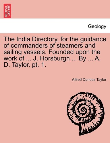 bokomslag The India Directory, for the guidance of commanders of steamers and sailing vessels. Founded upon the work of ... J. Horsburgh ... By ... A. D. Taylor. pt. 1.