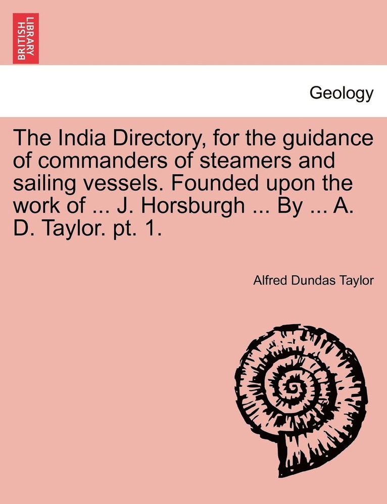 Alfred Dundas Taylor - India Directory, for the guidance of commanders of steamers and sailing vessels. Founded upon the work of ... J. Horsburgh ... By ... A. D. Taylor. pt. 1., Häftad