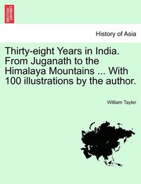 bokomslag Thirty-eight Years in India. From Juganath to the Himalaya Mountains ... With 100 illustrations by the author. Vol. II.