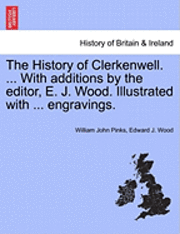 History of Clerkenwell. ... With additions by the editor, E. J. Wood. Illustrated with ... engravings.